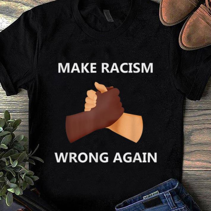 Nice Make Racism Wrong Again shirt