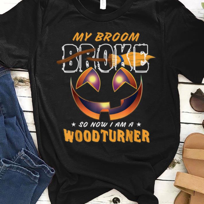 Nice My Broom Broke So Now I Am A Woodturner shirt