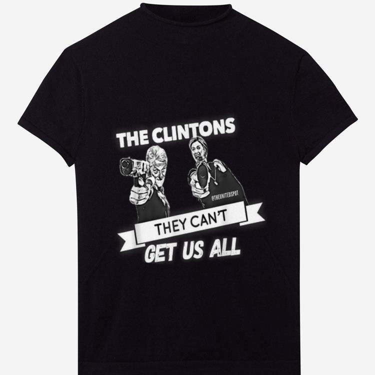 Nice The Clintons Can't Get Us All shirt