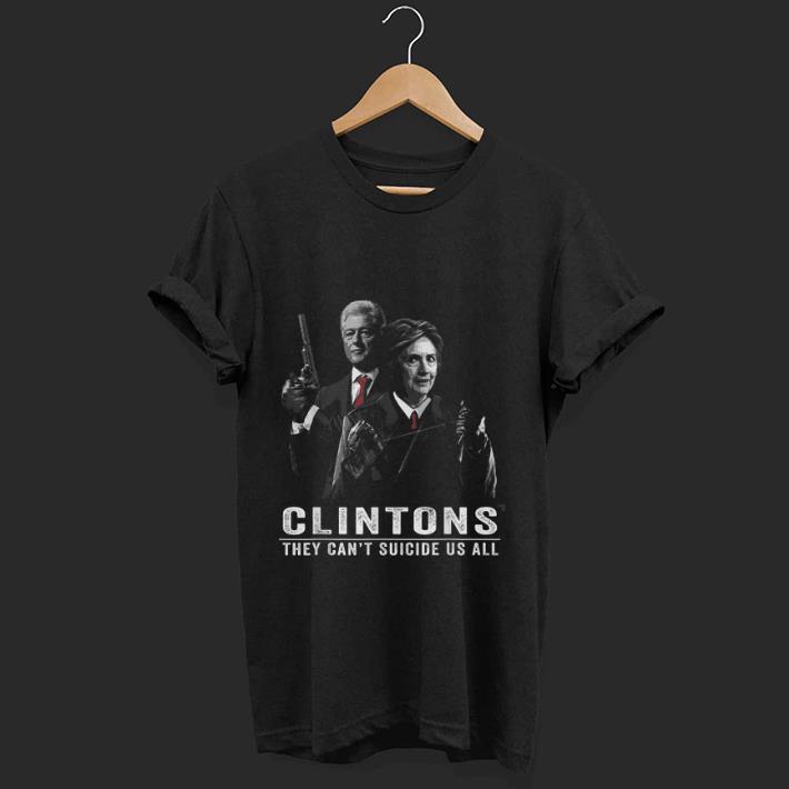 Nice The Clintons They Can't Suicide Us All shirt