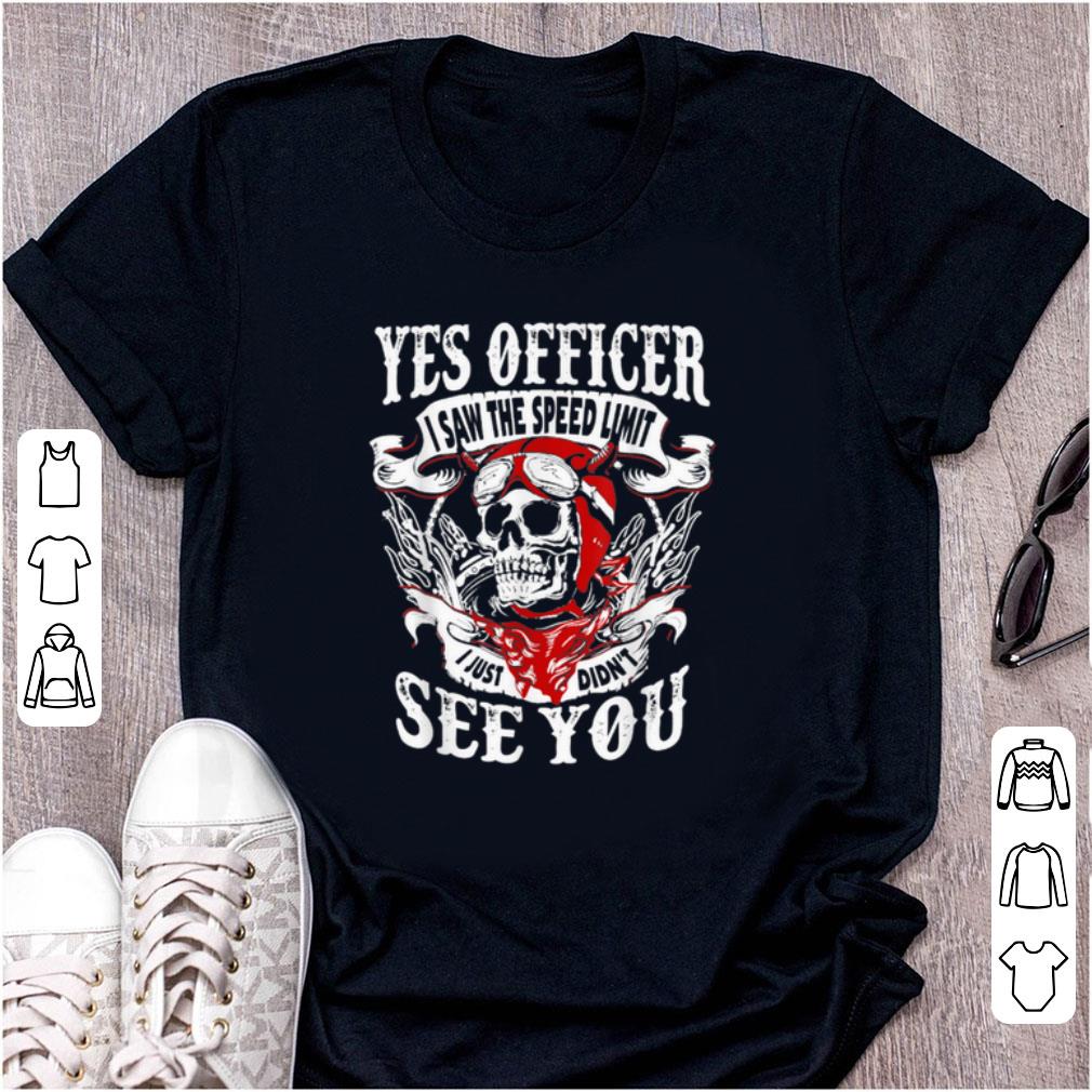 Nice Yes Officer I Saw The Speed Limit I Just Didn't See You shirt