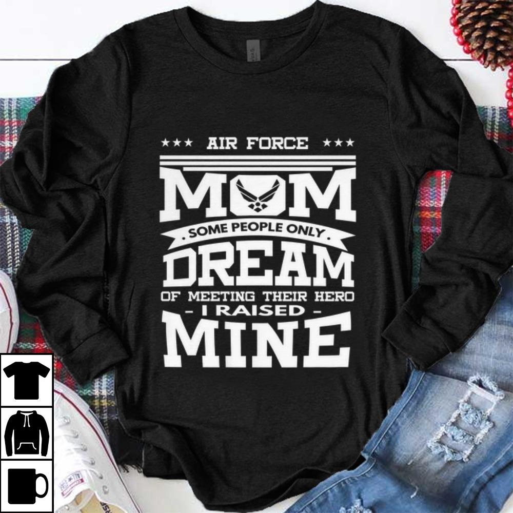 Official Air Force Mom Some People Only Dream Of Meeting Their Hero i Raised mine shirt