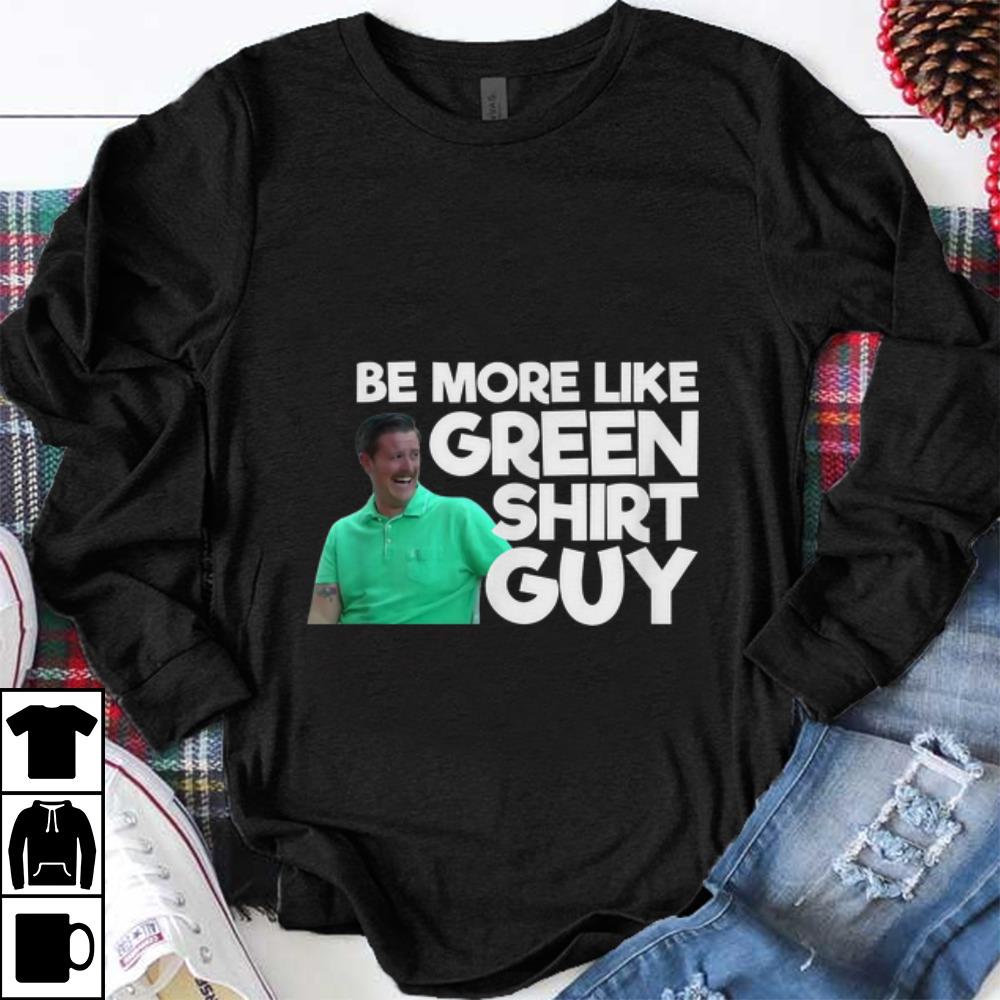 Official Be More Like Green Shirt Guy shirt