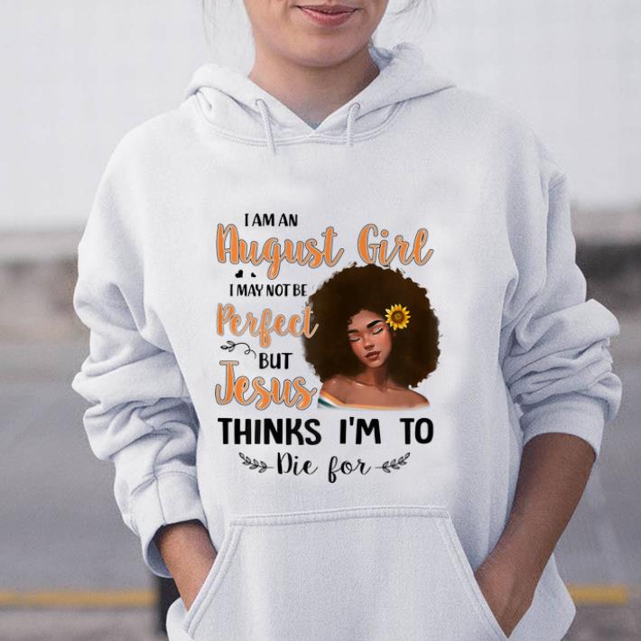 Official I Am An August Sunflower Girl I May Not Be Perfect But Jesus Think I'm To Die For shirt
