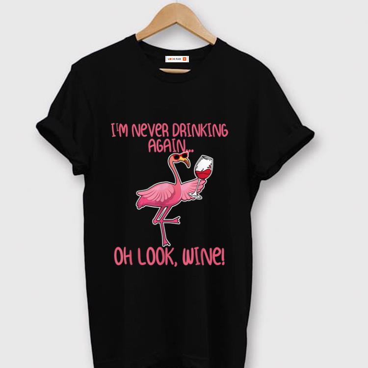 Official I'm Never Drinking Again Oh Look Wine Flamingo shirt