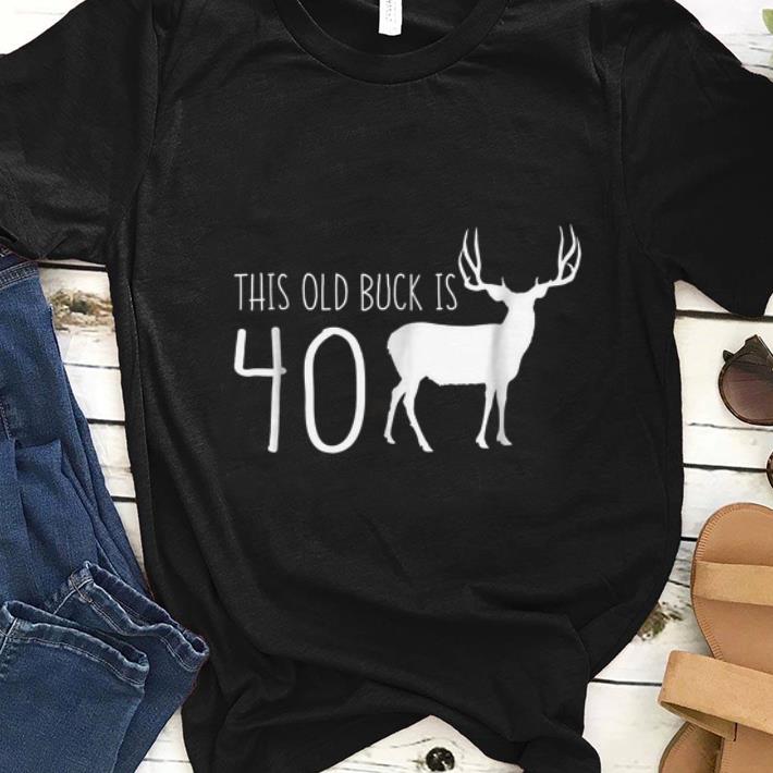 Official This old Buck Is 40 Deer shirt