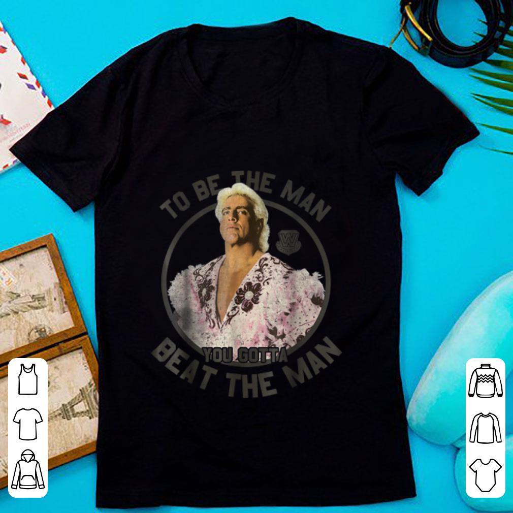 Official WWE Ric Flair To Be The Man You Gotta Beat The Man shirt