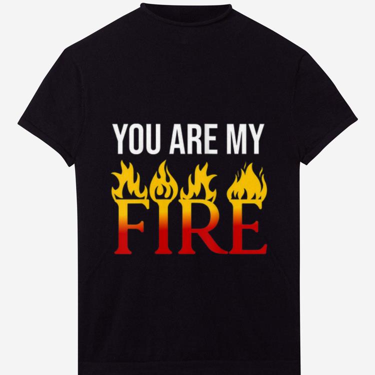 Official You Are My Fire shirt