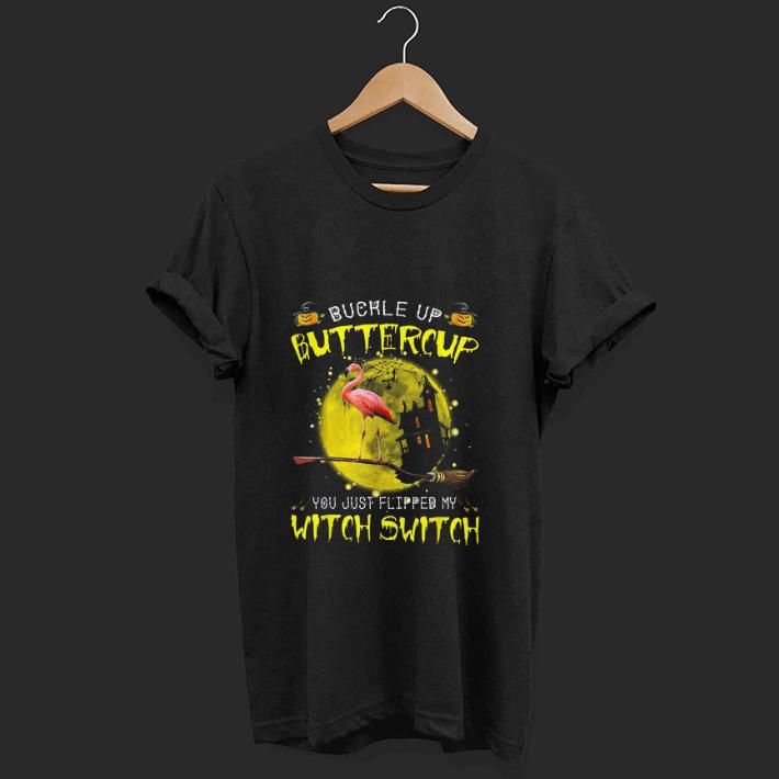 Original Flamingo Buckle Up Buttercup You Just Flipped My Witch Switch shirt