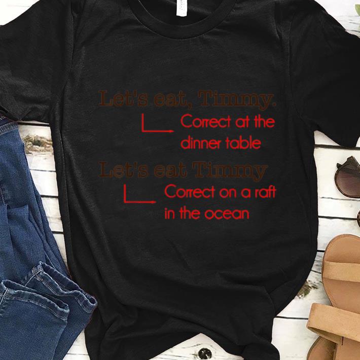 Original Let's Eat Timmy Correct At The Dinner Table shirt