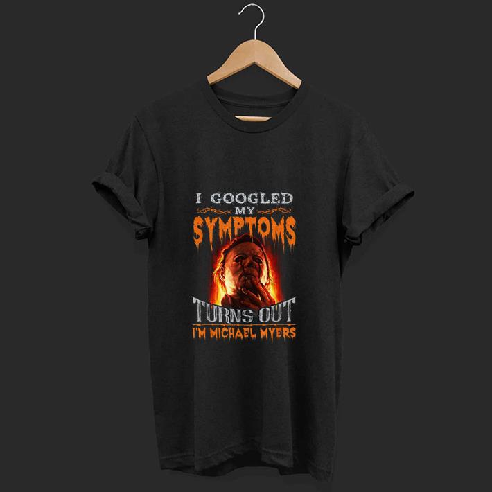 Original Michael Myers I Googled My Symptoms Turns out I'm A Grumpy Old Lady shirt