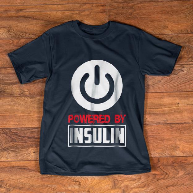 Original Powered By Insulin Sarcastic Diabetes shirt