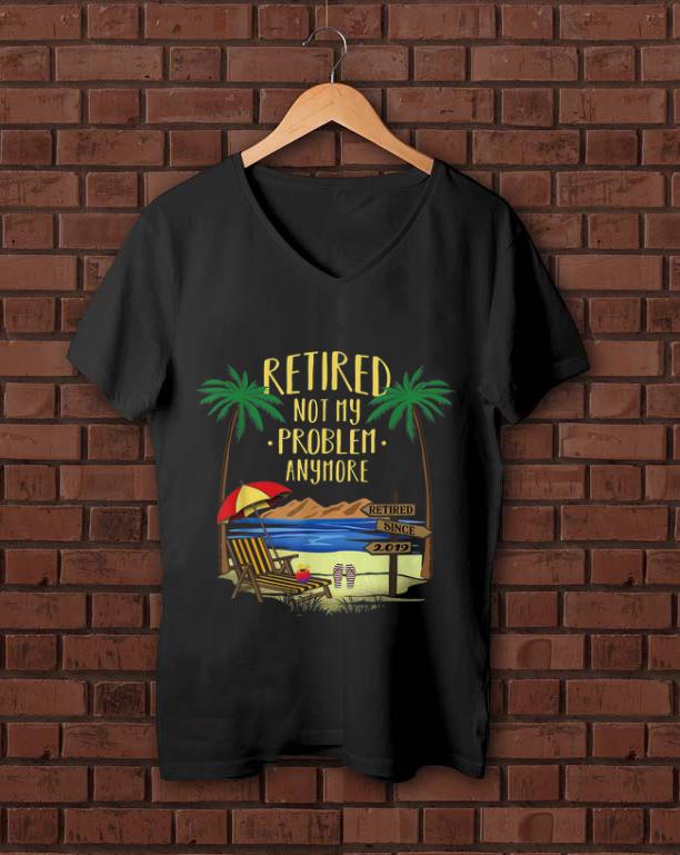 Original Retire Not My Problem Anymore Beach shirt