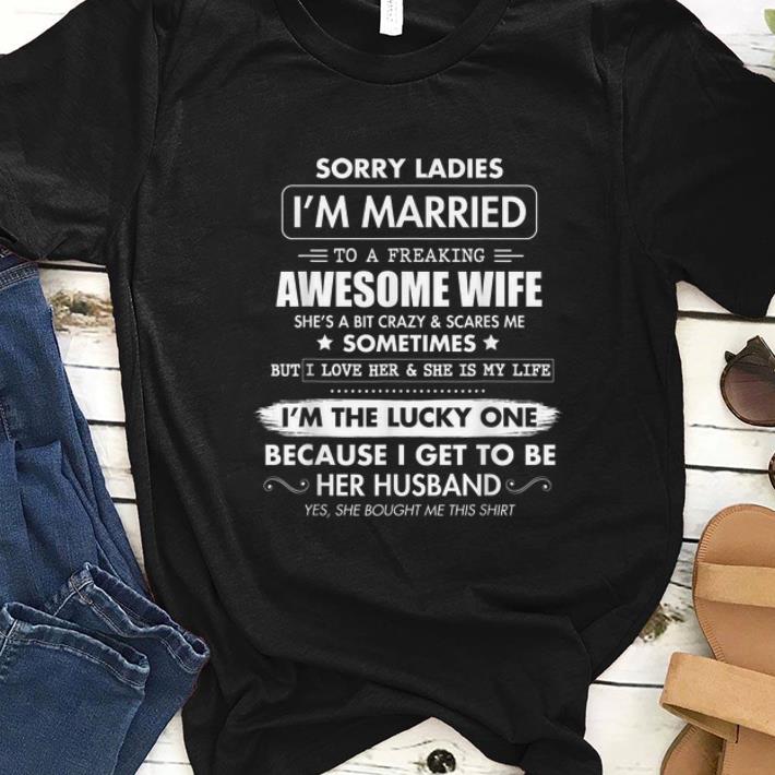 Original Sorry Ladies I'm Married To A Freaking Awesome Wife shirt