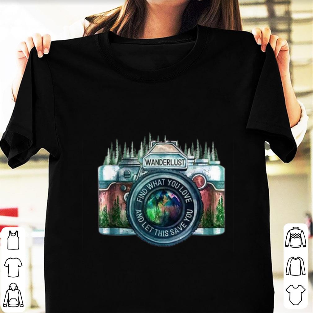 Premium Camera Wanderlust Find What You Love And Let This Save You shirt