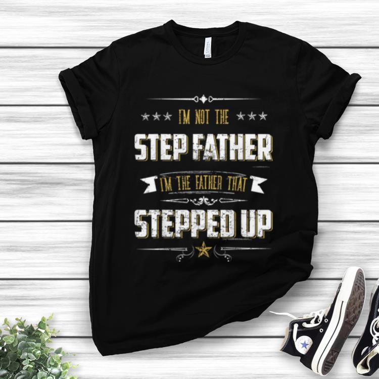 Premium I'm Not The Step Father I'm The Father That Stepped Up shirt