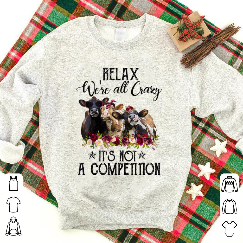 Premium Relax We're All Crazy It's Not A Competition Heifer Flower shirt