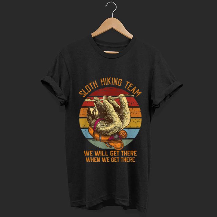 Premium Sloth Hiking team We Will Get There When We Get There Vintage shirt