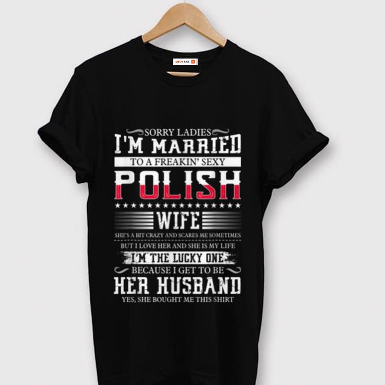 Premium Sorry Ladies I'm Married To A Freakin' Sexy Polish shirt