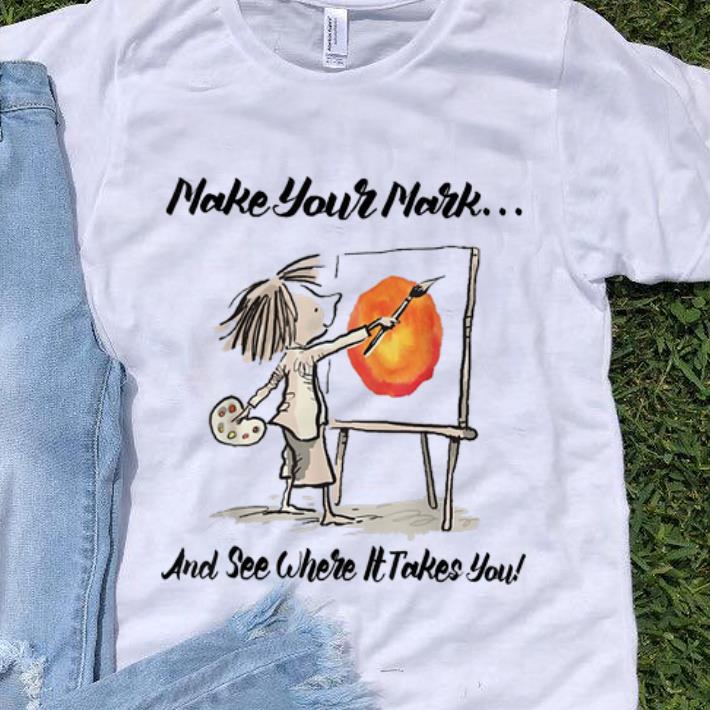 Premium The Dot Make Your Mark And See Where It Take You shirt