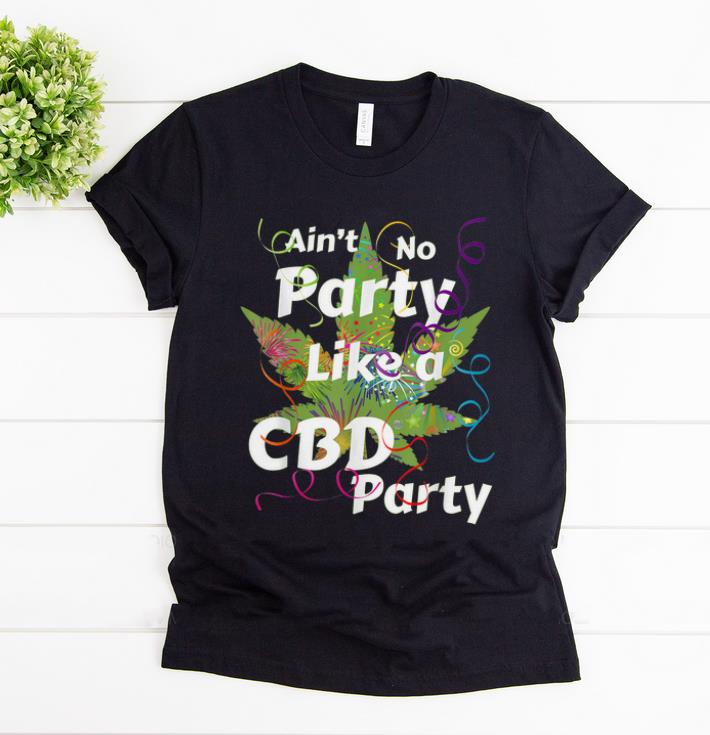 Pretty Aint No Party like A CBD Party Cannabis shirt
