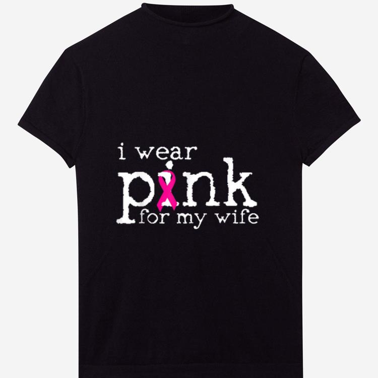Pretty Breast Cancer Awareness I Wear Pink For My Wife shirt
