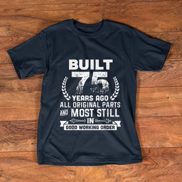 Pretty Built 75 Years Ago All Original Parts And Most Still In Good Working Order shirt