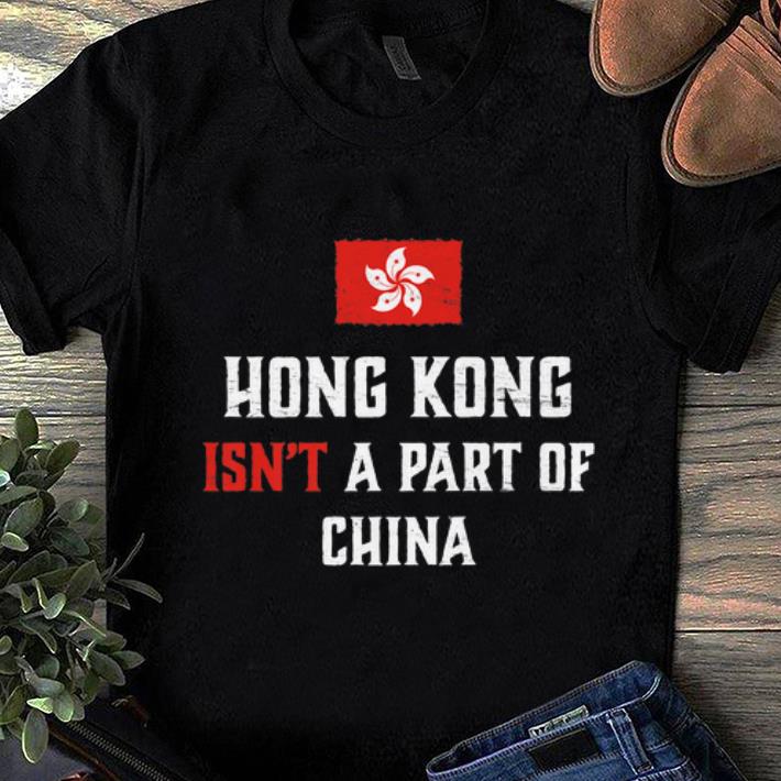 Pretty Hong Kong Isn't A Part Of China shirt