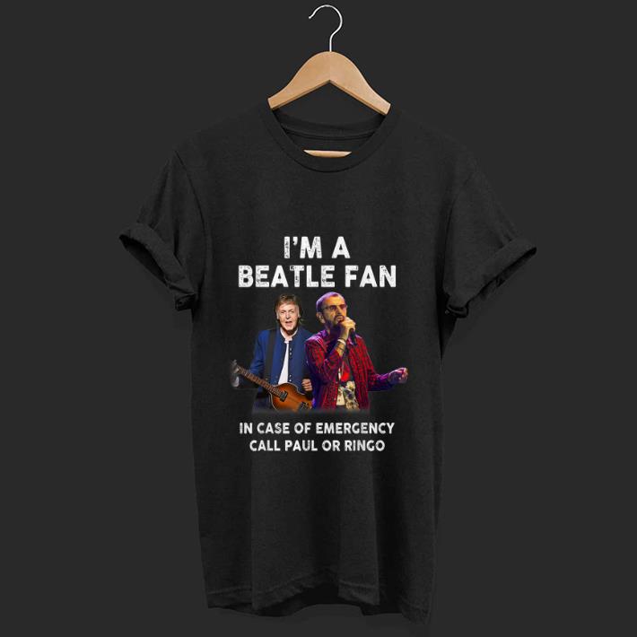 Pretty I'm A Beatle Fan In Case Of Emergency Call Paul Or Ringo shirt