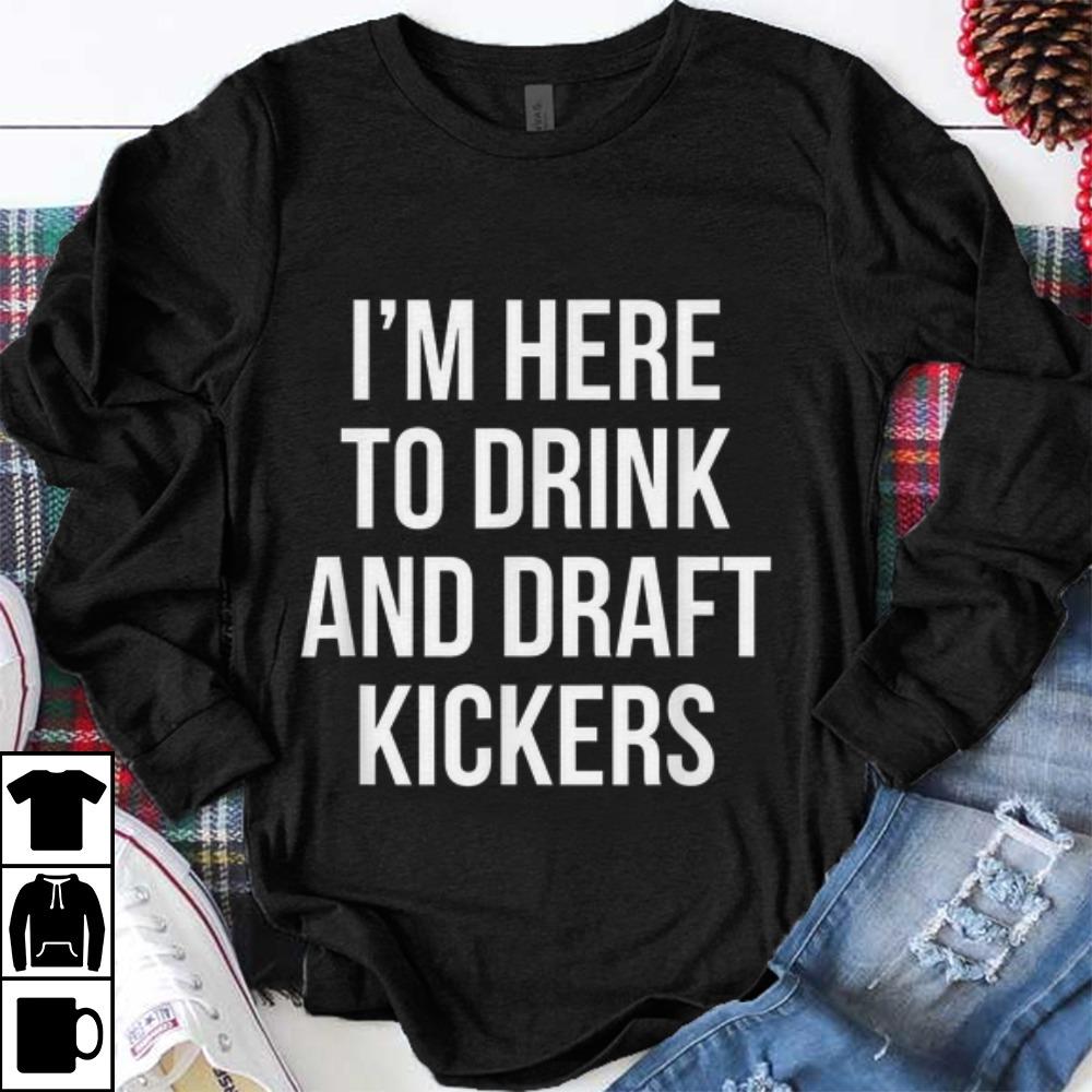 Pretty I'm Here To Drink And Draft Kickers shirt