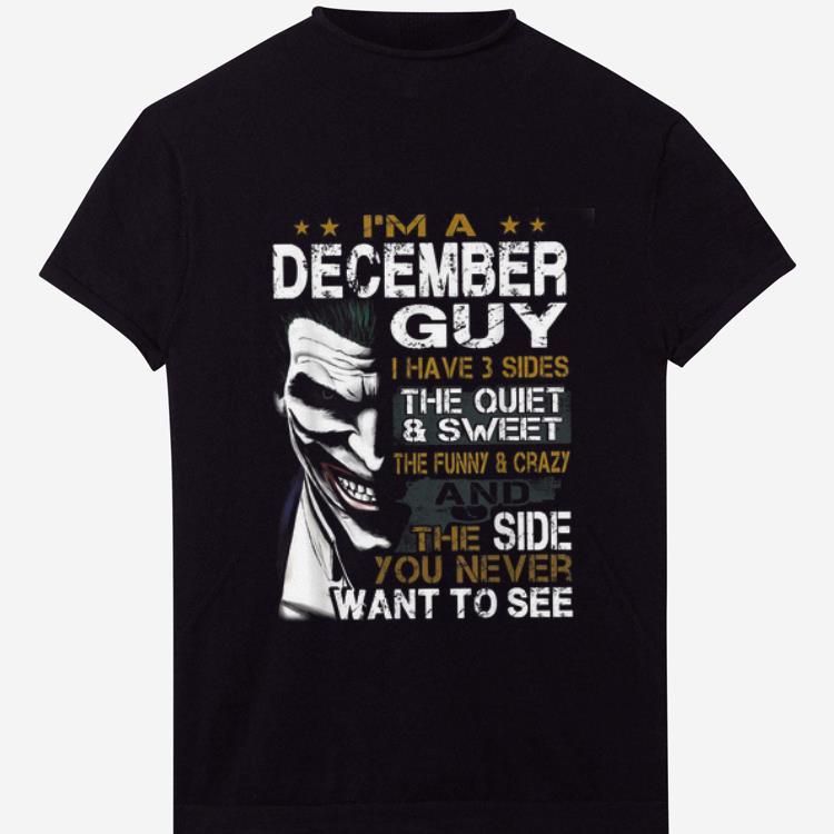 Pretty I'm a December Guy I Have 3 sides The Quiet And Sweet Joker shirt