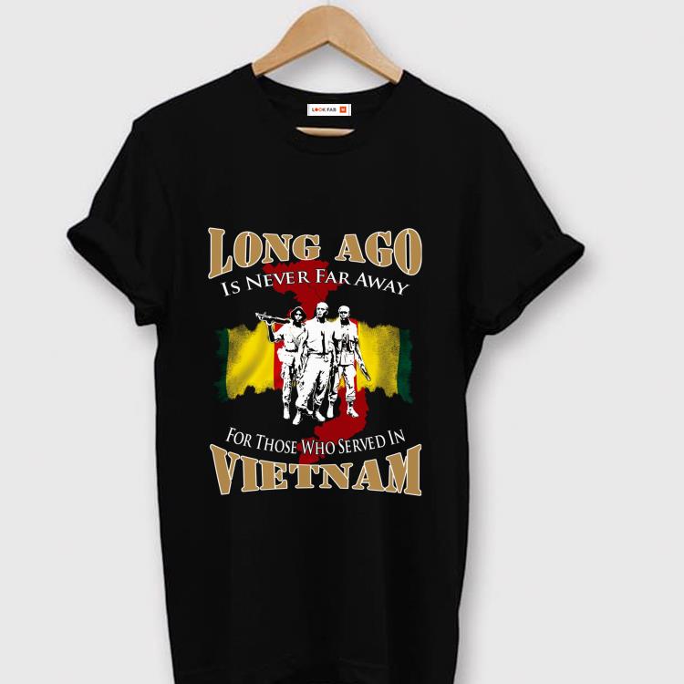Pretty Long Ago Is Never Far Away For Those Who Served In Vietnam shirt