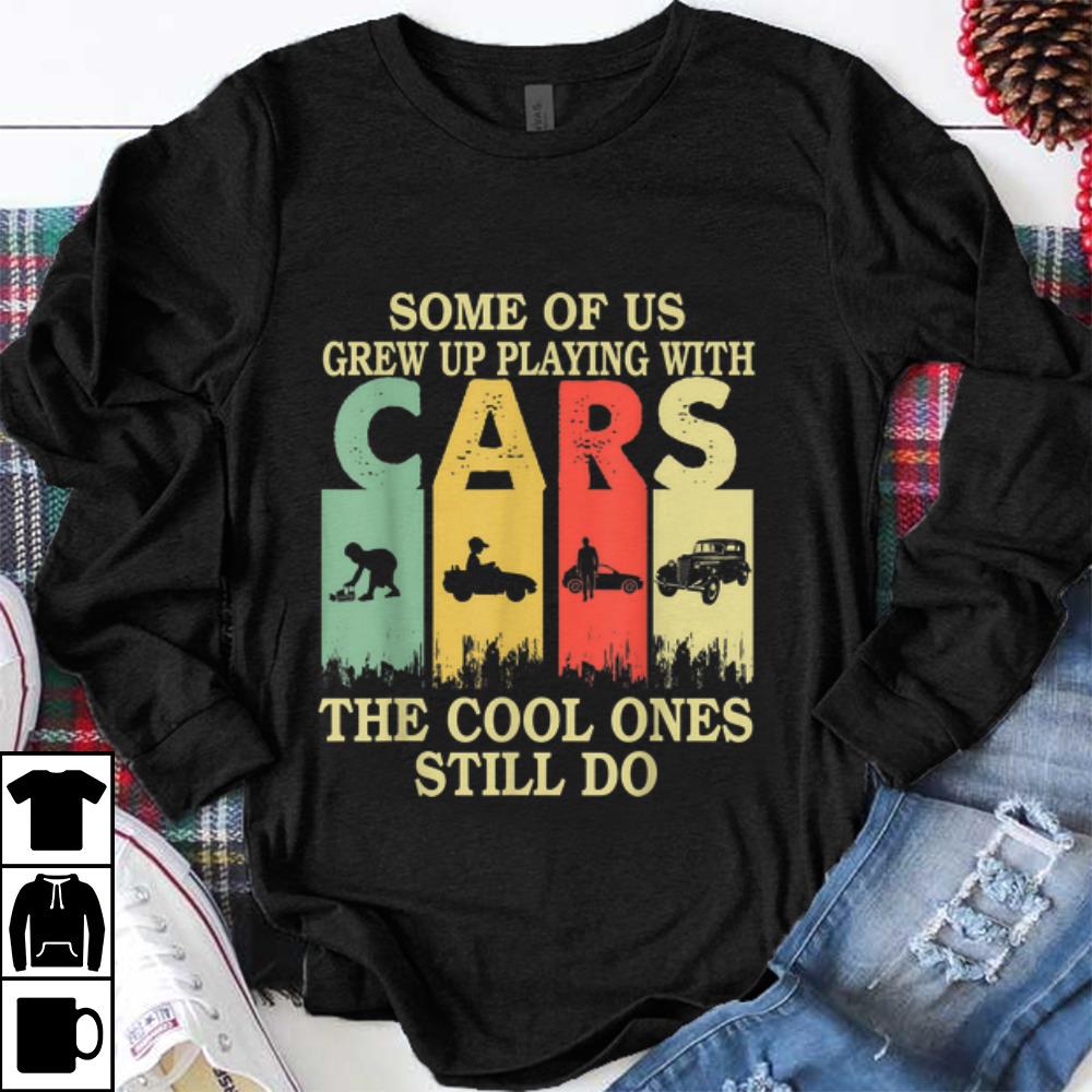 Pretty Some Of Us Grew Up Playing With Cars The Cool Ones Still Do Vintage shirt