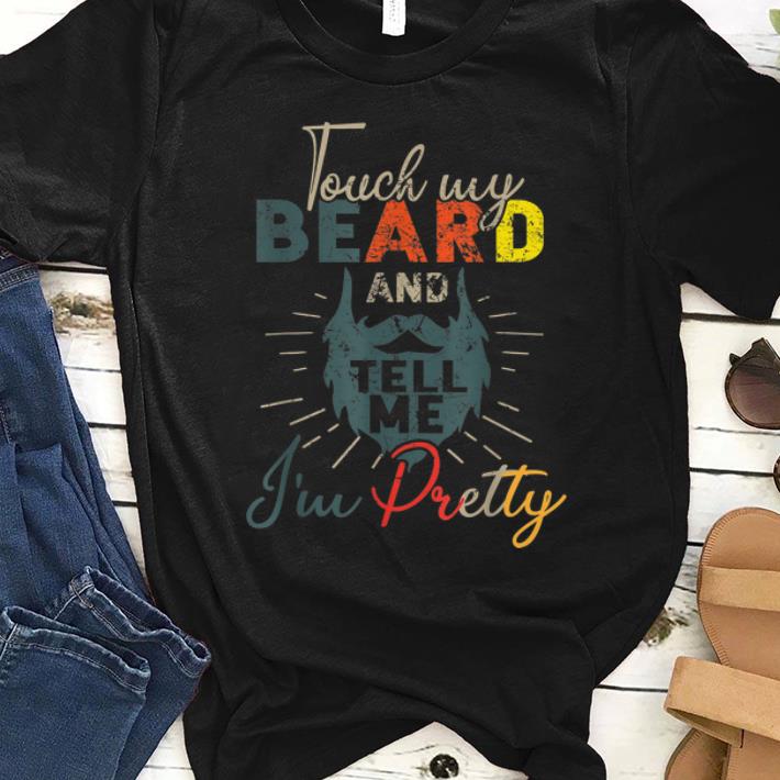 Pretty Vintage Touch My Beard And Tell Me I'm Pretty shirt