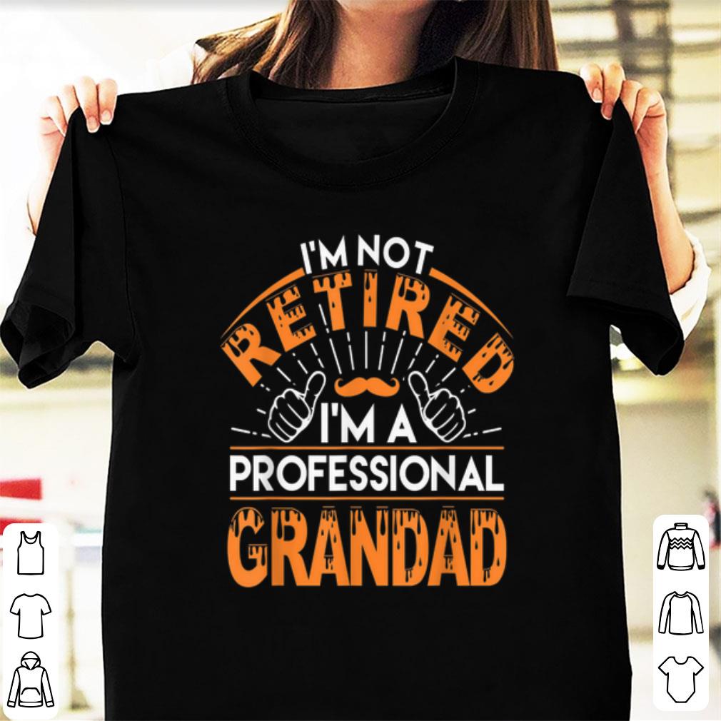 Top I'm not Retired I'm A Professional Grandad shirt