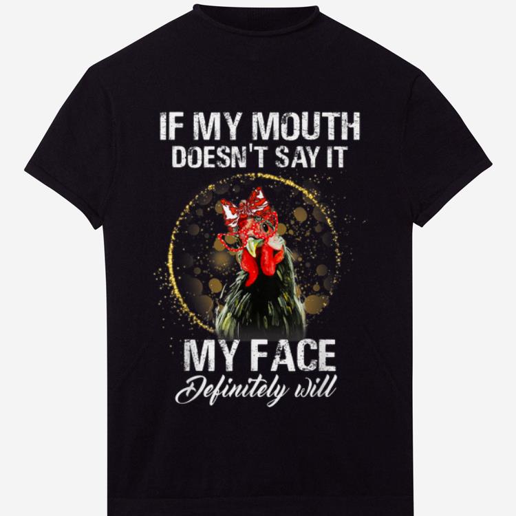 Top If My Mouth Doesn't Say It My Face Definitely Will Chicken shirt