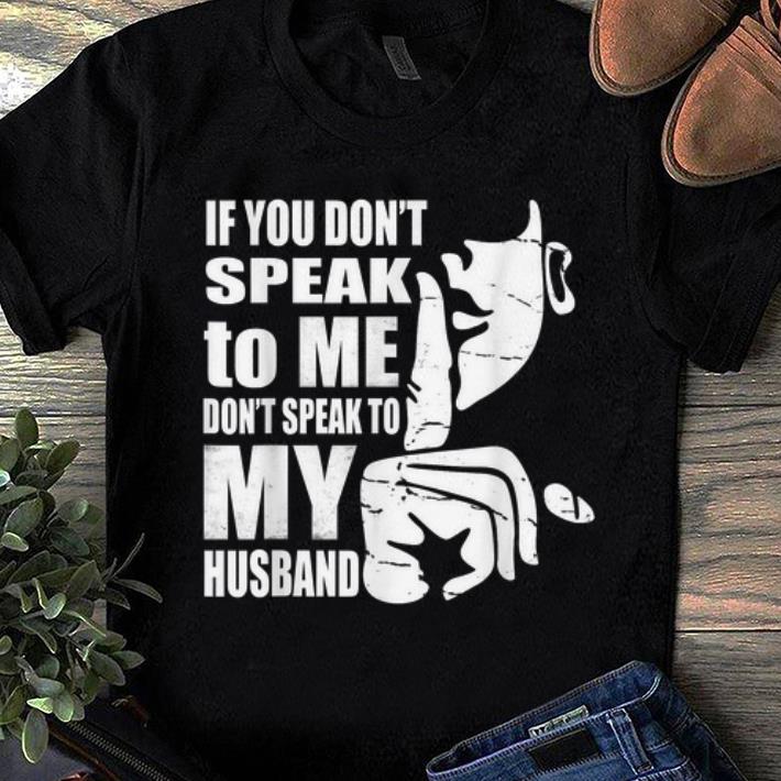 Top If You Don't Speak To me Don't Speak To My Husband shirt