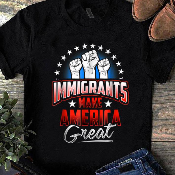 Top Immigrants Make American Great shirt