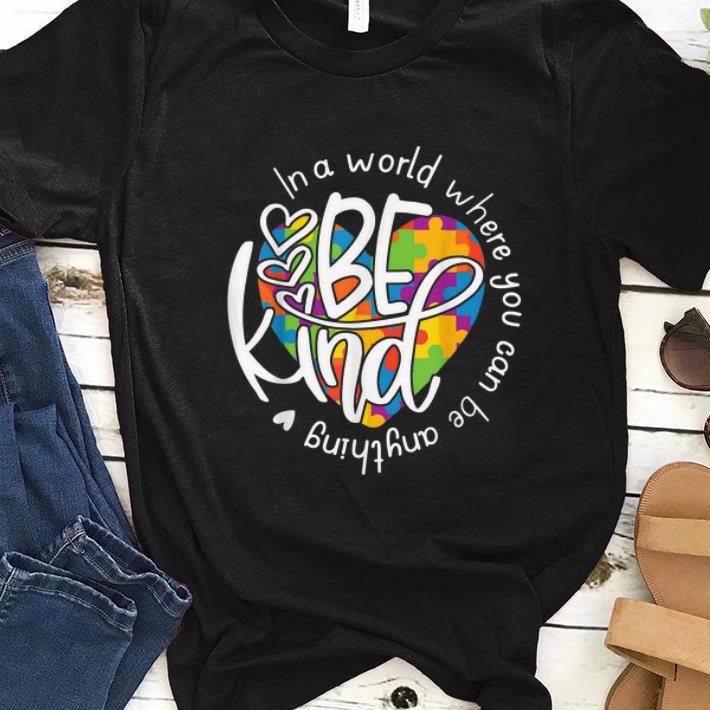 Top In A World Where You Can Be Anything Be Kind shirt