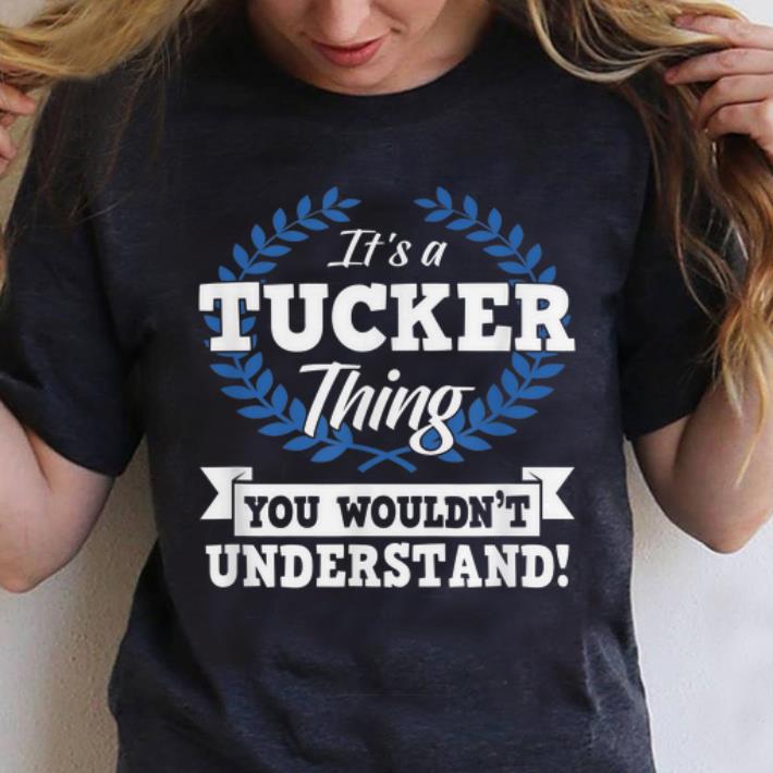 Top It's A Tucker Thing You Wouldn't Understand Name shirt