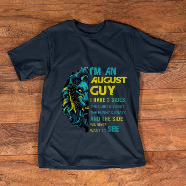 Top Lion I'm An August Guy I Have 3 Side The Quiet And Sweet shirt
