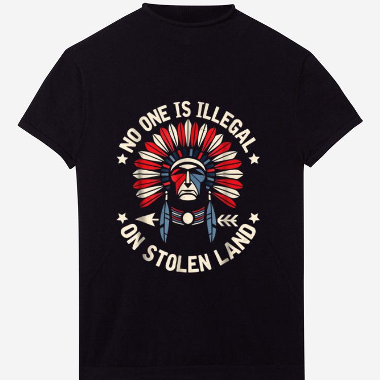 Top No One Is Illegal On Stolen Land Indigenous Immigrant shirt