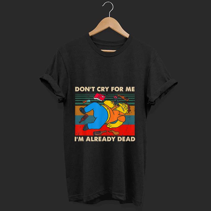 Top Simpsons Don't Cry For Me I'm Already Dead Vintage shirt