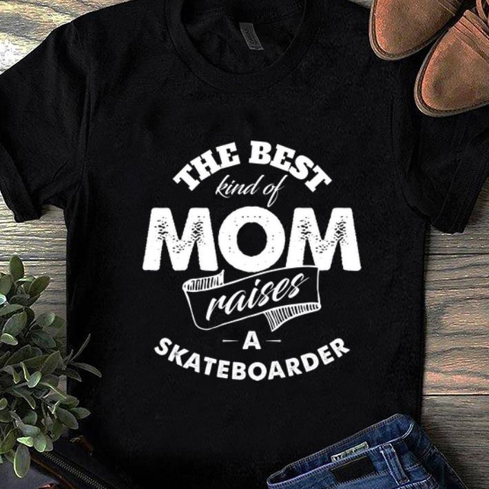 Top The best Kind Of Mom Raises A Skateboarder shirt