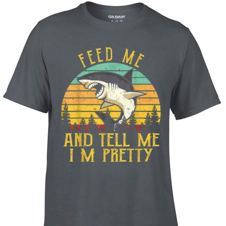 Vintage Shark Feed Me And Tell Me I'm Pretty shirt