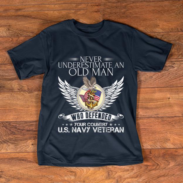 Official Never Underestimate An Old Man US Navy Veteran Who Defended Your Country shirt
