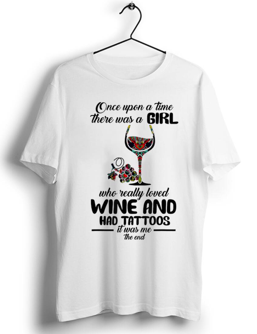Pretty Once Upon A Time There Was A Girl Who Really Loved Wine And Had Tattoos It's Was Me The End shirt