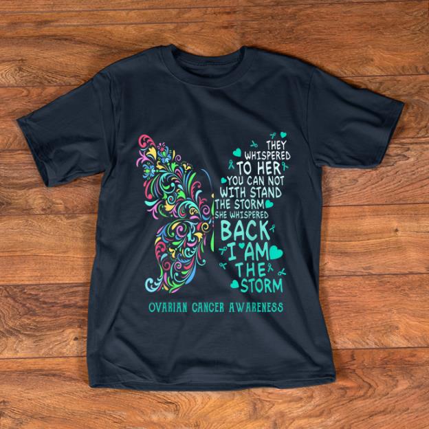 Top They Whispered To Her You Can Not With Stand The Storm Ovarian Cancer Awareness shirt
