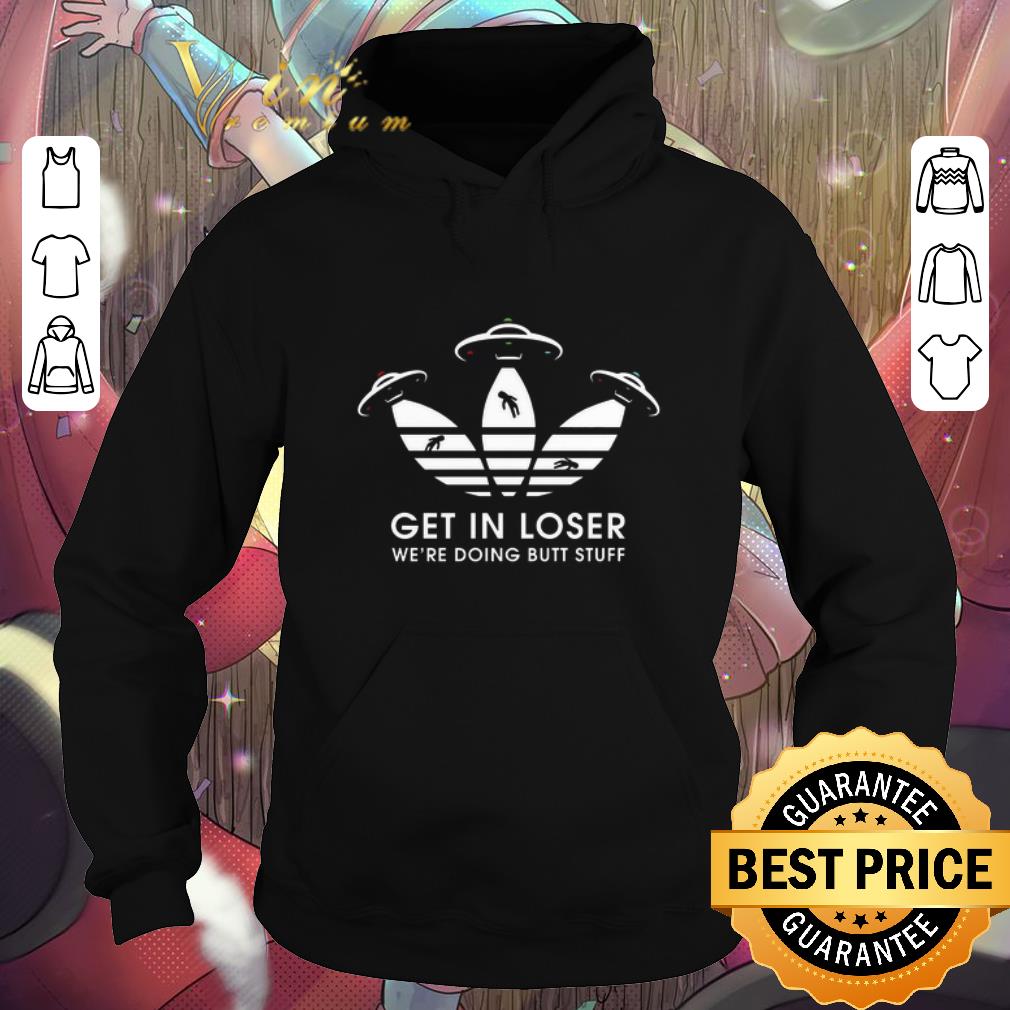 Original Ufos Adidas get in loser we're doing butt stuff shirt