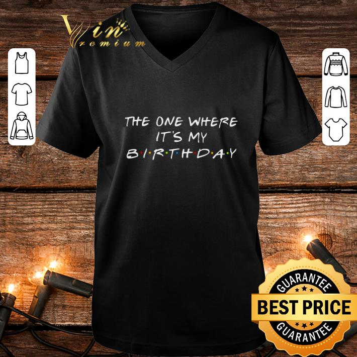 Top The one where it's my birthday Friends Tv Show shirt